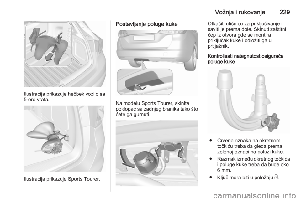 OPEL ASTRA K 2019.5  Uputstvo za upotrebu (in Serbian) Vožnja i rukovanje229
Ilustracija prikazuje hečbek vozilo sa
5-oro vrata.
Ilustracija prikazuje Sports Tourer.
Postavljanje poluge kuke
Na modelu Sports Tourer, skinite
poklopac sa zadnjeg branika t