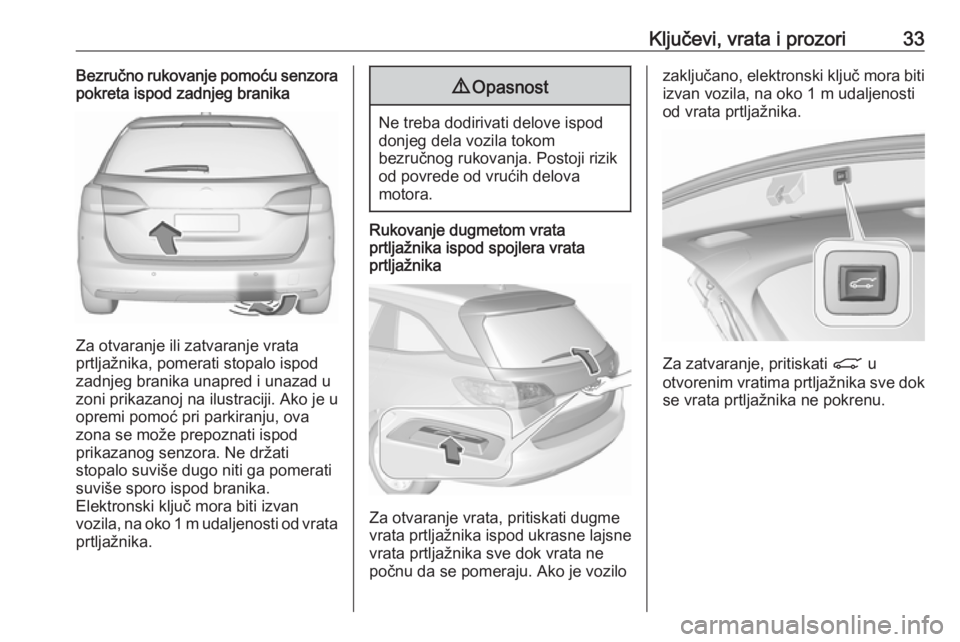 OPEL ASTRA K 2019.5  Uputstvo za upotrebu (in Serbian) Ključevi, vrata i prozori33Bezručno rukovanje pomoću senzora
pokreta ispod zadnjeg branika
Za otvaranje ili zatvaranje vrata
prtljažnika, pomerati stopalo ispod
zadnjeg branika unapred i unazad u
