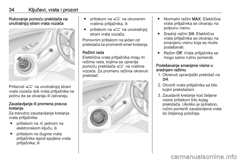 OPEL ASTRA K 2019.5  Uputstvo za upotrebu (in Serbian) 34Ključevi, vrata i prozoriRukovanje pomoću prekidača na
unutrašnjoj strani vrata vozača
Pritisnuti  C na unutrašnjoj strani
vrata vozača dok vrata prtljažnika ne
počnu da se otvaraju ili zat