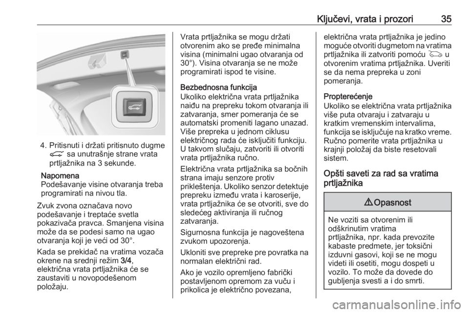 OPEL ASTRA K 2019.5  Uputstvo za upotrebu (in Serbian) Ključevi, vrata i prozori35
4. Pritisnuti i držati pritisnuto dugmeC  sa unutrašnje strane vrata
prtljažnika na 3 sekunde.
Napomena
Podešavanje visine otvaranja treba
programirati na nivou tla.
Z