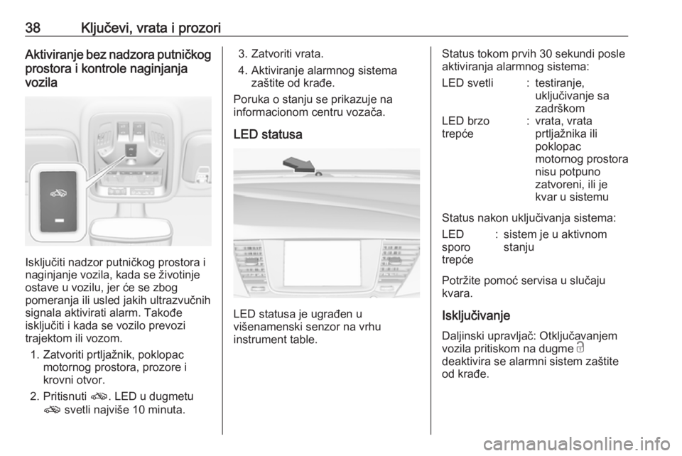 OPEL ASTRA K 2019.5  Uputstvo za upotrebu (in Serbian) 38Ključevi, vrata i prozoriAktiviranje bez nadzora putničkog
prostora i kontrole naginjanja vozila
Isključiti nadzor putničkog prostora i
naginjanje vozila, kada se životinje
ostave u vozilu, jer