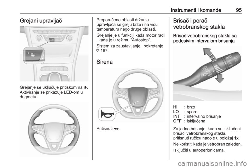 OPEL ASTRA K 2019.5 Uputstvo za upotrebu (in Serbian) Instrumenti i komande95Grejani upravljač
Grejanje se uključuje pritiskom na *.
Aktiviranje se prikazuje LED-om u
dugmetu.
Preporučene oblasti držanja
upravljača se greju brže i na višu
temperat OPEL ASTRA K 2019.5 Uputstvo za upotrebu (in Serbian) Instrumenti i komande95Grejani upravljač
Grejanje se uključuje pritiskom na *.
Aktiviranje se prikazuje LED-om u
dugmetu.
Preporučene oblasti držanja
upravljača se greju brže i na višu
temperat