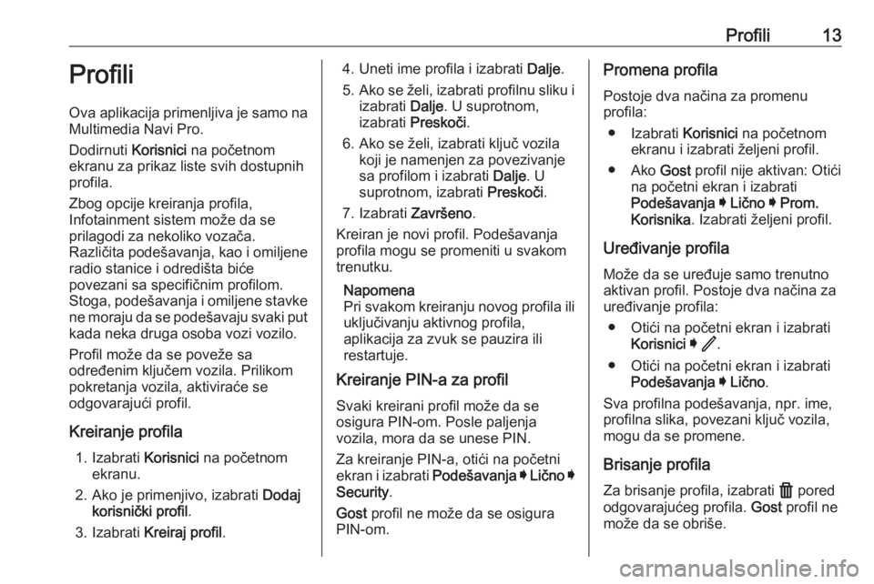 OPEL ASTRA K 2020  Uputstvo za rukovanje Infotainment sistemom (in Serbian) Profili13ProfiliOva aplikacija primenljiva je samo naMultimedia Navi Pro.
Dodirnuti  Korisnici na početnom
ekranu za prikaz liste svih dostupnih
profila.
Zbog opcije kreiranja profila,
Infotainment s