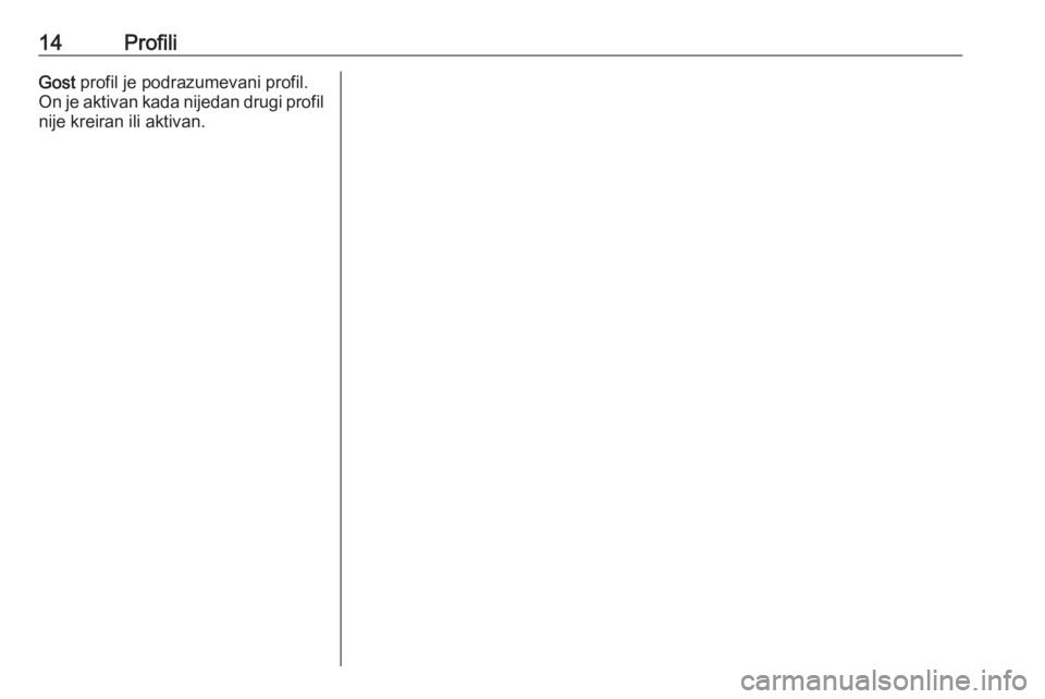 OPEL ASTRA K 2020  Uputstvo za rukovanje Infotainment sistemom (in Serbian) 14ProfiliGost profil je podrazumevani profil.
On je aktivan kada nijedan drugi profil nije kreiran ili aktivan. 