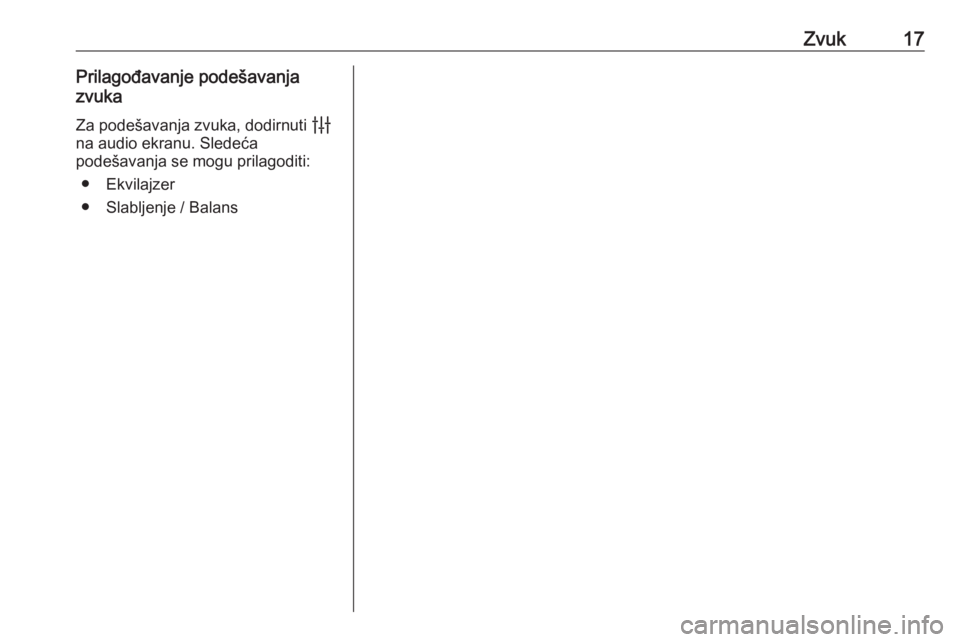 OPEL ASTRA K 2020  Uputstvo za rukovanje Infotainment sistemom (in Serbian) Zvuk17Prilagođavanje podešavanja
zvuka
Za podešavanja zvuka, dodirnuti  b
na audio ekranu. Sledeća
podešavanja se mogu prilagoditi:
● Ekvilajzer
● Slabljenje / Balans 