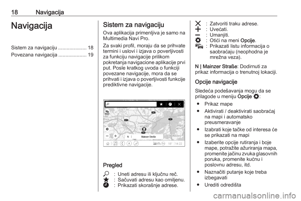 OPEL ASTRA K 2020  Uputstvo za rukovanje Infotainment sistemom (in Serbian) 18NavigacijaNavigacijaSistem za navigaciju....................18
Povezana navigacija ....................19Sistem za navigaciju
Ova aplikacija primenljiva je samo na Multimedia Navi Pro.
Za svaki prof