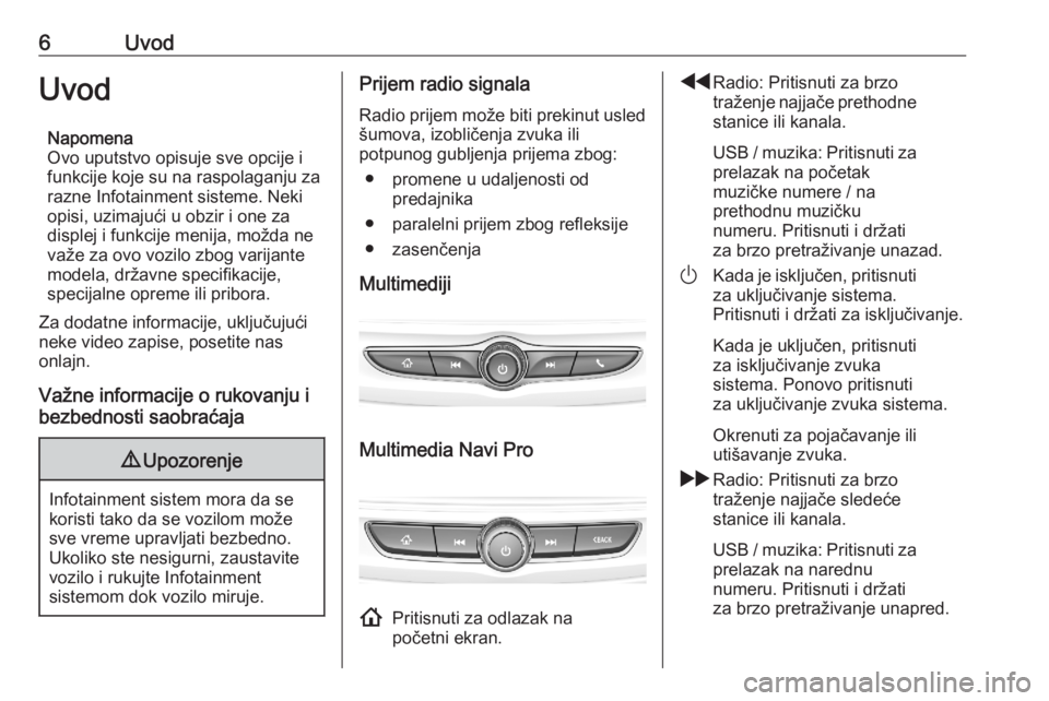 OPEL ASTRA K 2020 Uputstvo za rukovanje Infotainment sistemom (in Serbian) 6UvodUvodNapomena
Ovo uputstvo opisuje sve opcije i
funkcije koje su na raspolaganju za
razne Infotainment sisteme. Neki
opisi, uzimajući u obzir i one za
displej i funkcije menija, možda ne važe z OPEL ASTRA K 2020 Uputstvo za rukovanje Infotainment sistemom (in Serbian) 6UvodUvodNapomena
Ovo uputstvo opisuje sve opcije i
funkcije koje su na raspolaganju za
razne Infotainment sisteme. Neki
opisi, uzimajući u obzir i one za
displej i funkcije menija, možda ne važe z