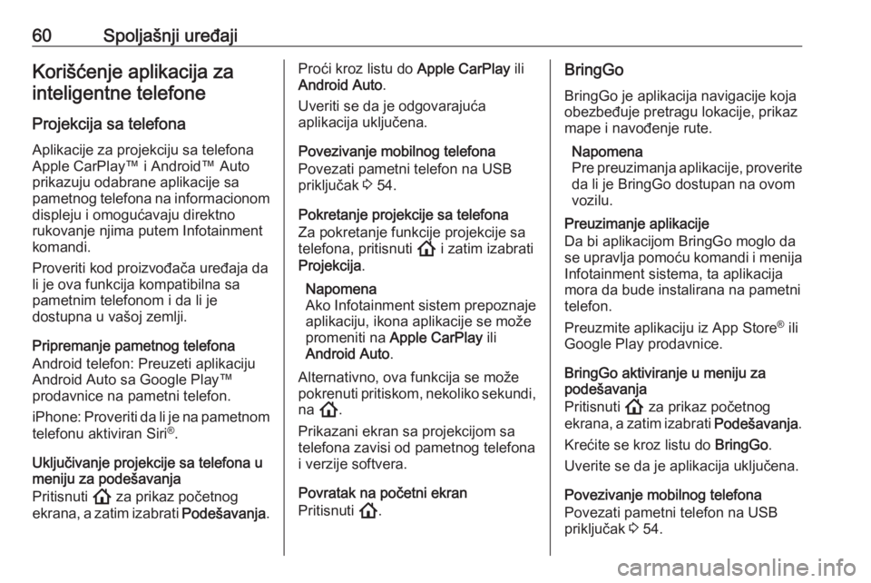 OPEL ASTRA K 2020  Uputstvo za rukovanje Infotainment sistemom (in Serbian) 60Spoljašnji uređajiKorišćenje aplikacija zainteligentne telefone
Projekcija sa telefona
Aplikacije za projekciju sa telefona
Apple CarPlay™ i Android™ Auto
prikazuju odabrane aplikacije sa
pa