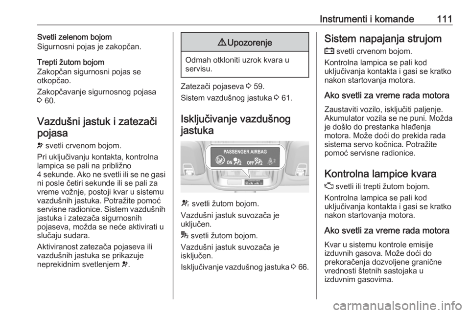 OPEL ASTRA K 2020  Uputstvo za upotrebu (in Serbian) Instrumenti i komande111Svetli zelenom bojom
Sigurnosni pojas je zakopčan.
Trepti žutom bojom
Zakopčan sigurnosni pojas se
otkopčao.
Zakopčavanje sigurnosnog pojasa
3  60.
Vazdušni jastuk i zate