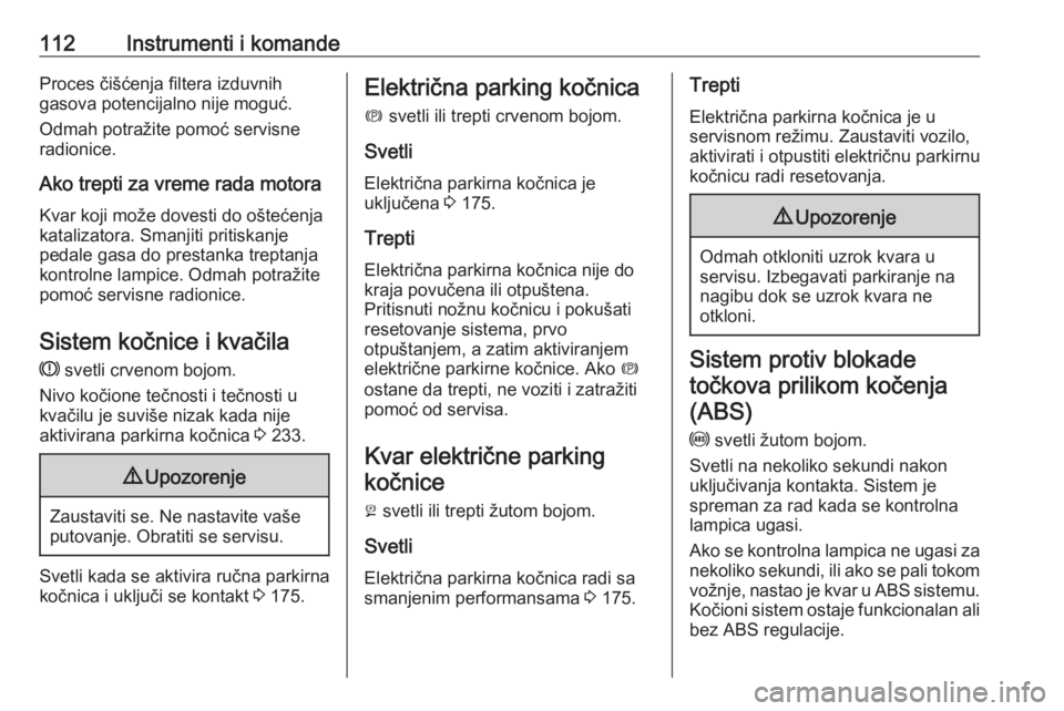 OPEL ASTRA K 2020  Uputstvo za upotrebu (in Serbian) 112Instrumenti i komandeProces čišćenja filtera izduvnih
gasova potencijalno nije moguć.
Odmah potražite pomoć servisne
radionice.
Ako trepti za vreme rada motora Kvar koji može dovesti do ošt