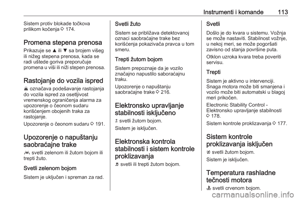 OPEL ASTRA K 2020  Uputstvo za upotrebu (in Serbian) Instrumenti i komande113Sistem protiv blokade točkova
prilikom kočenja  3 174.
Promena stepena prenosa Prikazuje se  R ili  S sa brojem višeg
ili nižeg stepena prenosa, kada se radi uštede goriva
