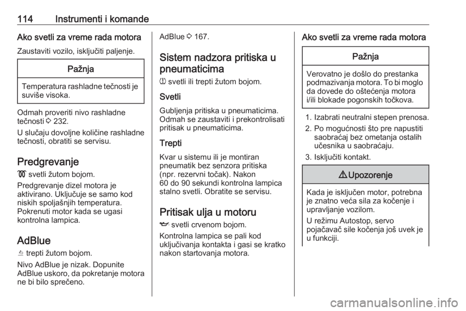 OPEL ASTRA K 2020  Uputstvo za upotrebu (in Serbian) 114Instrumenti i komandeAko svetli za vreme rada motoraZaustaviti vozilo, isključiti paljenje.Pažnja
Temperatura rashladne tečnosti je suviše visoka.
Odmah proveriti nivo rashladne
tečnosti  3 23