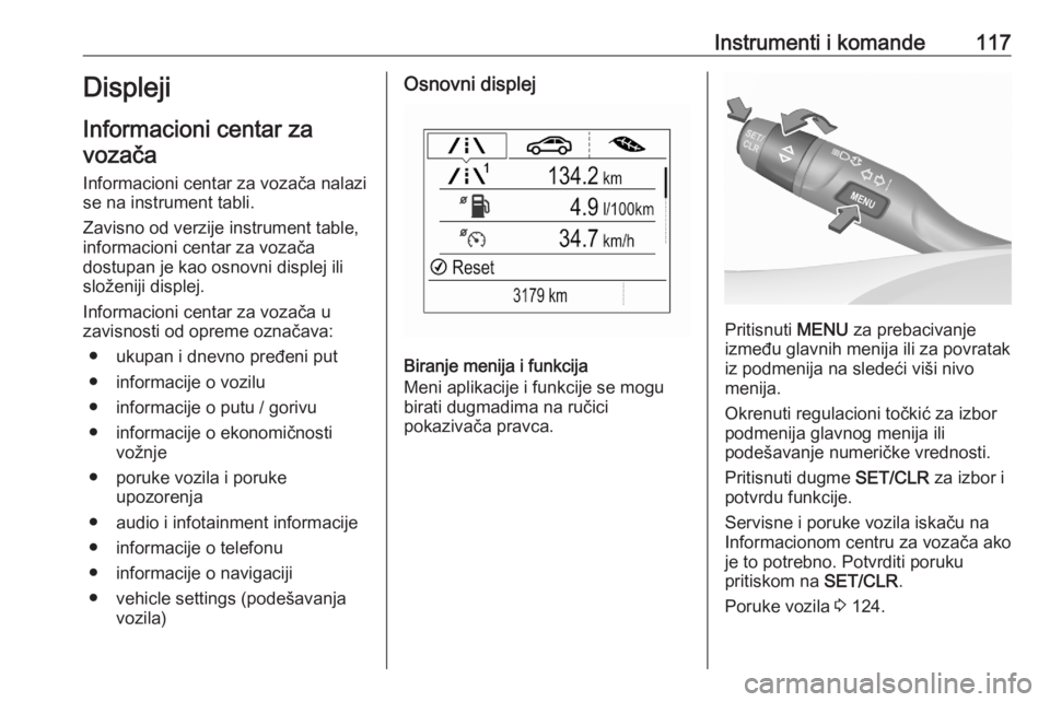 OPEL ASTRA K 2020 Uputstvo za upotrebu (in Serbian) Instrumenti i komande117Displeji
Informacioni centar za vozača
Informacioni centar za vozača nalazi
se na instrument tabli.
Zavisno od verzije instrument table,
informacioni centar za vozača
dostup OPEL ASTRA K 2020 Uputstvo za upotrebu (in Serbian) Instrumenti i komande117Displeji
Informacioni centar za vozača
Informacioni centar za vozača nalazi
se na instrument tabli.
Zavisno od verzije instrument table,
informacioni centar za vozača
dostup