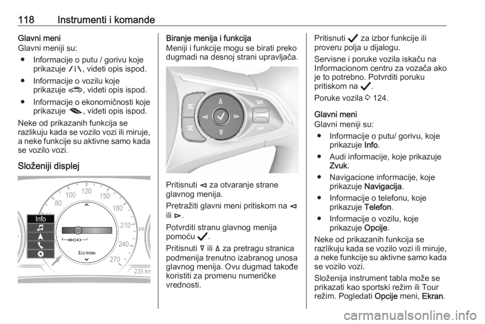 OPEL ASTRA K 2020 Uputstvo za upotrebu (in Serbian) 118Instrumenti i komandeGlavni meni
Glavni meniji su:
● Informacije o putu / gorivu koje prikazuje ;, videti opis ispod.
● Informacije o vozilu koje prikazuje ?, videti opis ispod.
● Informaci OPEL ASTRA K 2020 Uputstvo za upotrebu (in Serbian) 118Instrumenti i komandeGlavni meni
Glavni meniji su:
● Informacije o putu / gorivu koje prikazuje ;, videti opis ispod.
● Informacije o vozilu koje prikazuje ?, videti opis ispod.
● Informaci