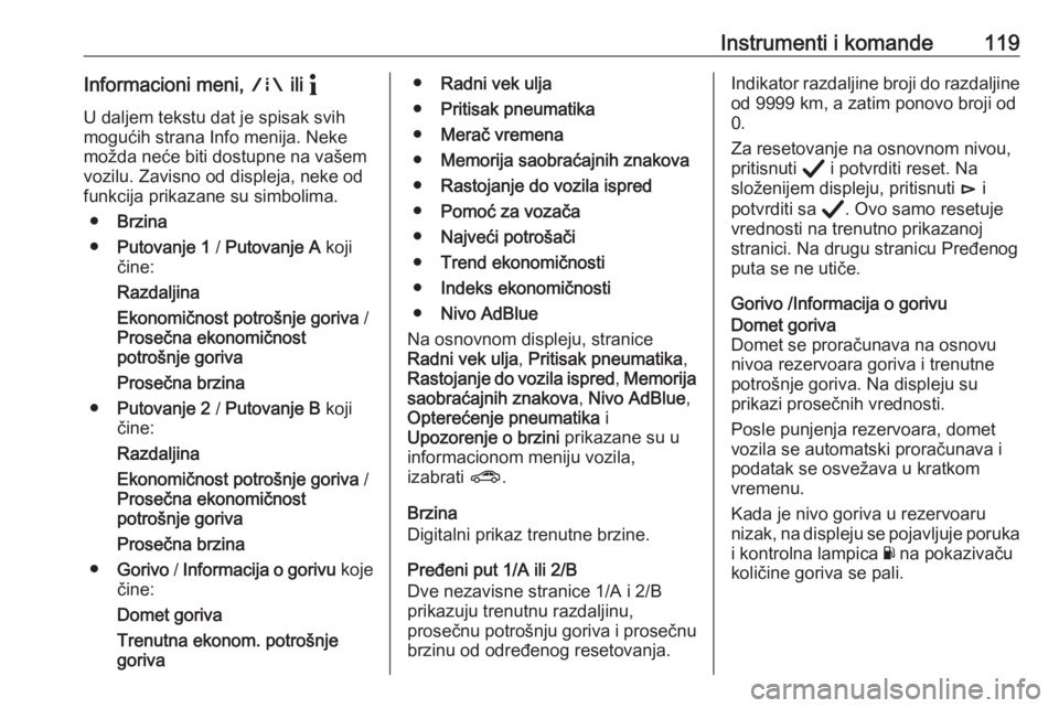 OPEL ASTRA K 2020  Uputstvo za upotrebu (in Serbian) Instrumenti i komande119Informacioni meni, ; ili "
U daljem tekstu dat je spisak svih
mogućih strana Info menija. Neke
možda neće biti dostupne na vašem vozilu. Zavisno od displeja, neke od
fu