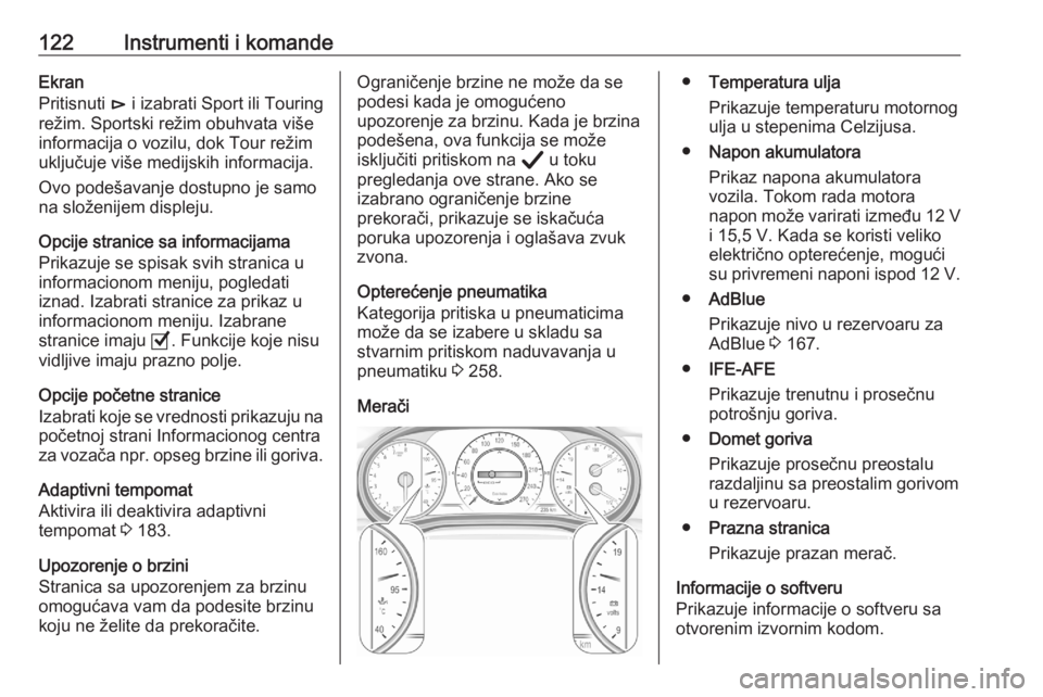 OPEL ASTRA K 2020  Uputstvo za upotrebu (in Serbian) 122Instrumenti i komandeEkran
Pritisnuti  é i izabrati Sport ili Touring
režim. Sportski režim obuhvata više
informacija o vozilu, dok Tour režim
uključuje više medijskih informacija.
Ovo pode�