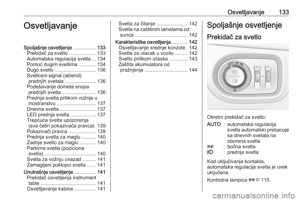 OPEL ASTRA K 2020  Uputstvo za upotrebu (in Serbian) Osvetljavanje133OsvetljavanjeSpoljašnje osvetljenje................133
Prekidač za svetlo ...................133
Automatska regulacija svetla ...134
Pomoć dugim svetlima ............134
Dugo svetlo