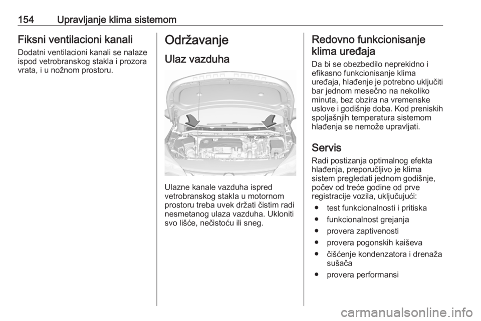 OPEL ASTRA K 2020 Uputstvo za upotrebu (in Serbian) 154Upravljanje klima sistemomFiksni ventilacioni kanaliDodatni ventilacioni kanali se nalaze
ispod vetrobranskog stakla i prozora
vrata, i u nožnom prostoru.Održavanje
Ulaz vazduha
Ulazne kanale vaz OPEL ASTRA K 2020 Uputstvo za upotrebu (in Serbian) 154Upravljanje klima sistemomFiksni ventilacioni kanaliDodatni ventilacioni kanali se nalaze
ispod vetrobranskog stakla i prozora
vrata, i u nožnom prostoru.Održavanje
Ulaz vazduha
Ulazne kanale vaz