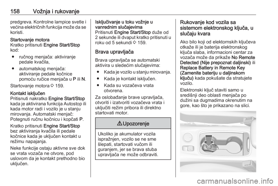OPEL ASTRA K 2020  Uputstvo za upotrebu (in Serbian) 158Vožnja i rukovanjepredgreva. Kontrolne lampice svetle ivećina električnih funkcija može da se
koristi.Startovanje motora
Kratko pritisnuti  Engine Start/Stop
kod:
● ručnog menjača: aktivira
