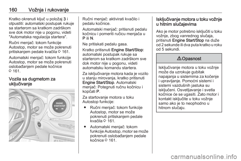 OPEL ASTRA K 2020  Uputstvo za upotrebu (in Serbian) 160Vožnja i rukovanjeKratko okrenuti ključ u položaj 3 i
otpustiti: automatski postupak rukuje
sa starterom sa kratkom zadrškom
sve dok motor nije u pogonu, videti
"Automatska regulacija start