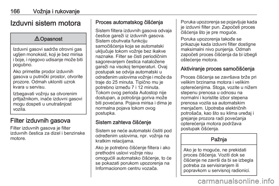 OPEL ASTRA K 2020  Uputstvo za upotrebu (in Serbian) 166Vožnja i rukovanjeIzduvni sistem motora9Opasnost
Izduvni gasovi sadrže otrovni gas
ugljen monoksid, koji je bez mirisa i boje, i njegovo udisanje može biti
pogubno.
Ako primetite prodor izduvnih