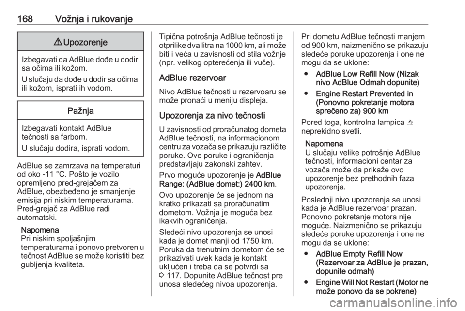 OPEL ASTRA K 2020  Uputstvo za upotrebu (in Serbian) 168Vožnja i rukovanje9Upozorenje
Izbegavati da AdBlue dođe u dodir
sa očima ili kožom.
U slučaju da dođe u dodir sa očima
ili kožom, isprati ih vodom.
Pažnja
Izbegavati kontakt AdBlue
tečnos