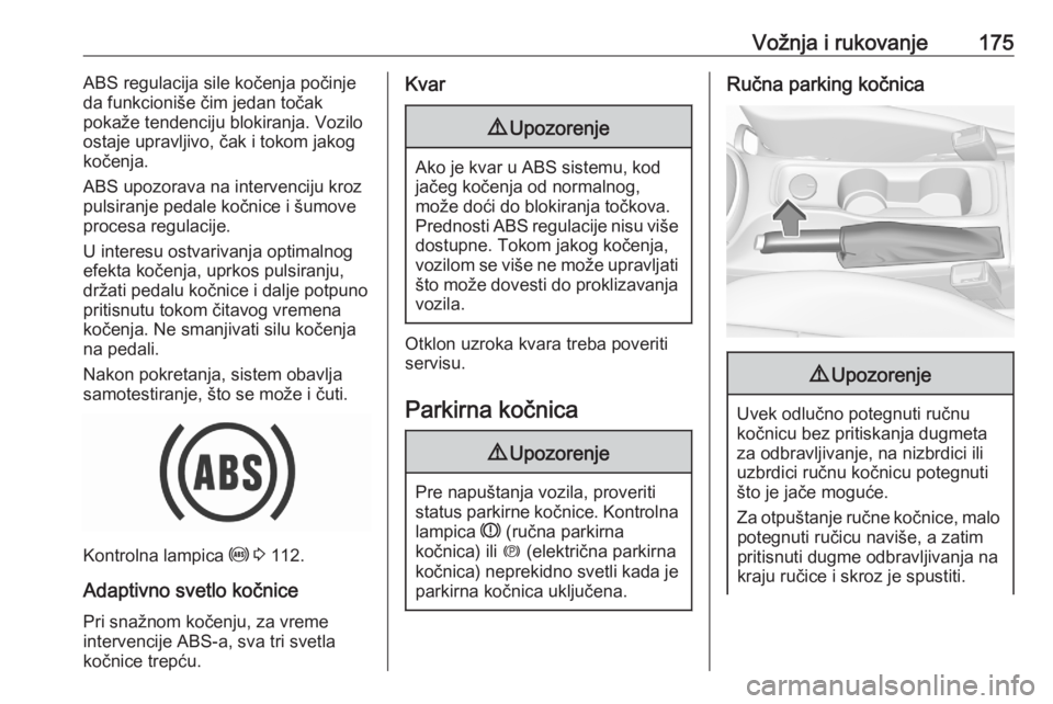 OPEL ASTRA K 2020  Uputstvo za upotrebu (in Serbian) Vožnja i rukovanje175ABS regulacija sile kočenja počinje
da funkcioniše čim jedan točak
pokaže tendenciju blokiranja. Vozilo
ostaje upravljivo, čak i tokom jakog
kočenja.
ABS upozorava na int