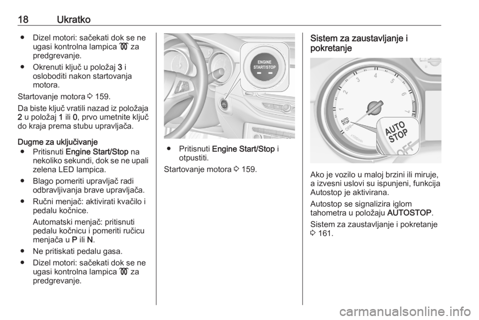 OPEL ASTRA K 2020  Uputstvo za upotrebu (in Serbian) 18Ukratko● Dizel motori: sačekati dok se neugasi kontrolna lampica  ! za
predgrevanje.
● Okrenuti ključ u položaj  3 i
osloboditi nakon startovanja
motora.
Startovanje motora  3 159.
Da biste k