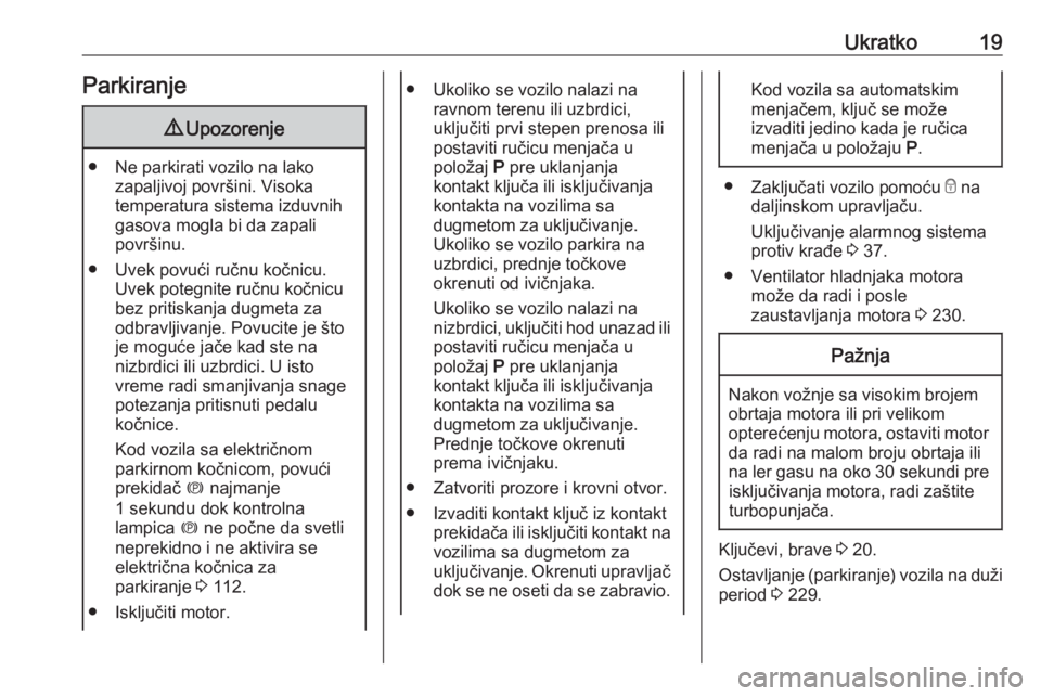 OPEL ASTRA K 2020  Uputstvo za upotrebu (in Serbian) Ukratko19Parkiranje9Upozorenje
● Ne parkirati vozilo na lako
zapaljivoj površini. Visoka
temperatura sistema izduvnih
gasova mogla bi da zapali
površinu.
● Uvek povući ručnu kočnicu. Uvek pot