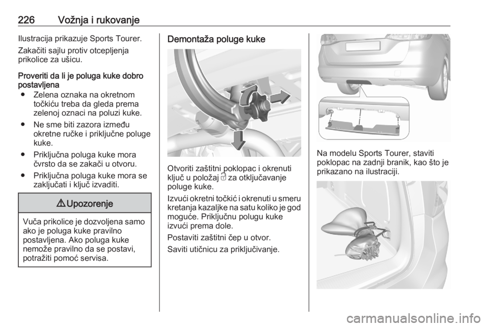 OPEL ASTRA K 2020  Uputstvo za upotrebu (in Serbian) 226Vožnja i rukovanjeIlustracija prikazuje Sports Tourer.
Zakačiti sajlu protiv otcepljenja
prikolice za ušicu.
Proveriti da li je poluga kuke dobro
postavljena
● Zelena oznaka na okretnom točki