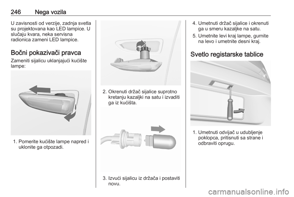OPEL ASTRA K 2020  Uputstvo za upotrebu (in Serbian) 246Nega vozilaU zavisnosti od verzije, zadnja svetla
su projektovana kao LED lampice. U
slučaju kvara, neka servisna
radionica zameni LED lampice.
Bočni pokazivači pravca
Zameniti sijalicu uklanjaj