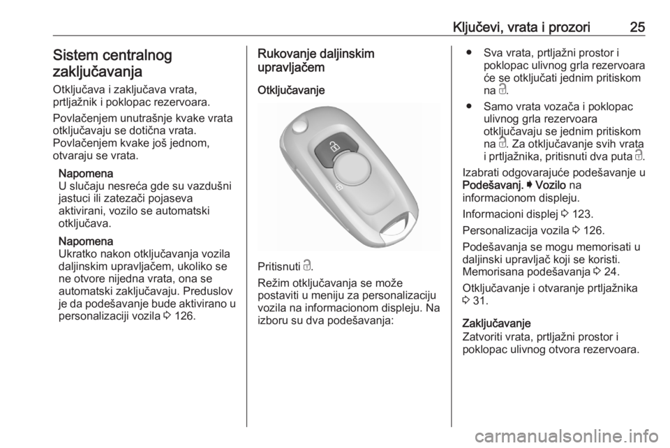 OPEL ASTRA K 2020  Uputstvo za upotrebu (in Serbian) Ključevi, vrata i prozori25Sistem centralnogzaključavanja
Otključava i zaključava vrata,
prtljažnik i poklopac rezervoara.
Povlačenjem unutrašnje kvake vrata
otključavaju se dotična vrata.
Po