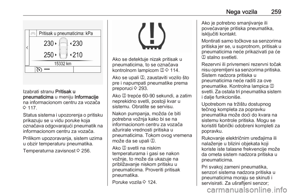 OPEL ASTRA K 2020 Uputstvo za upotrebu (in Serbian) Nega vozila259
Izabrati stranu Pritisak u
pneumaticima u meniju Informacije
na informacionom centru za vozača
3 117.
Status sistema i upozorenja o pritisku prikazuju se u vidu poruke koja
označava OPEL ASTRA K 2020 Uputstvo za upotrebu (in Serbian) Nega vozila259
Izabrati stranu Pritisak u
pneumaticima u meniju Informacije
na informacionom centru za vozača
3 117.
Status sistema i upozorenja o pritisku prikazuju se u vidu poruke koja
označava