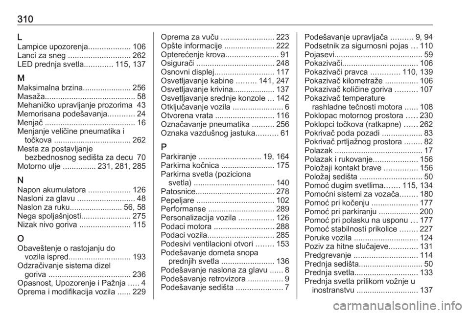 OPEL ASTRA K 2020  Uputstvo za upotrebu (in Serbian) 310L
Lampice upozorenja ...................106
Lanci za sneg  ............................ 262
LED prednja svetla .............115, 137
M Maksimalna brzina...................... 256
Masaža ..........