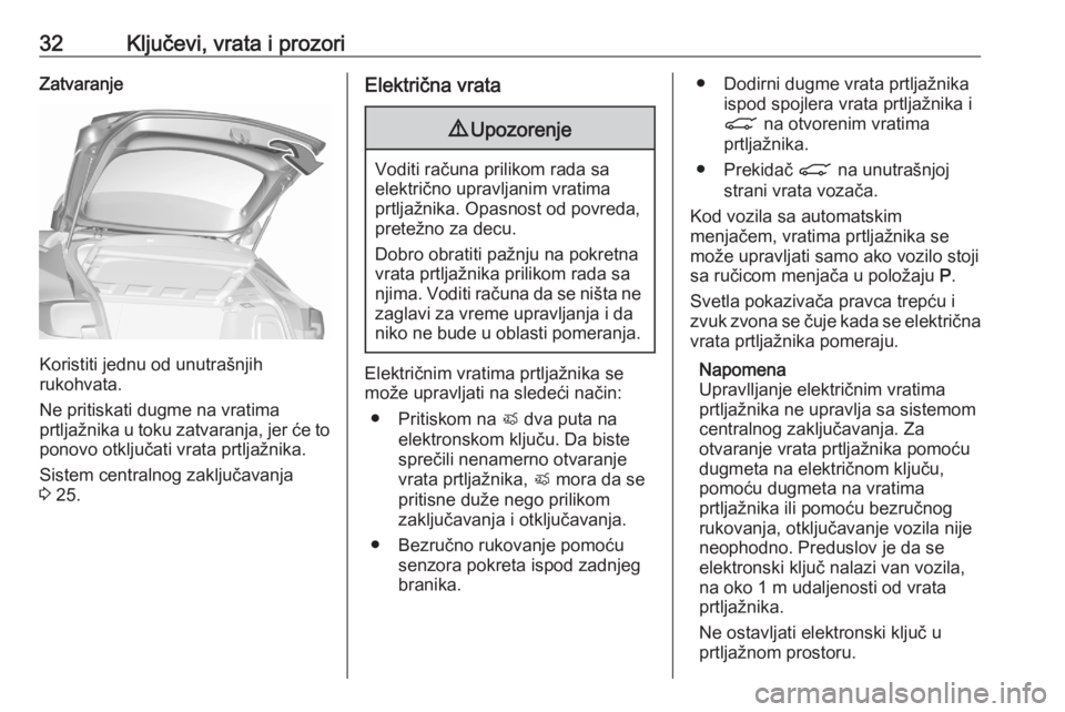 OPEL ASTRA K 2020  Uputstvo za upotrebu (in Serbian) 32Ključevi, vrata i prozoriZatvaranje
Koristiti jednu od unutrašnjih
rukohvata.
Ne pritiskati dugme na vratima
prtljažnika u toku zatvaranja, jer će to
ponovo otključati vrata prtljažnika.
Siste