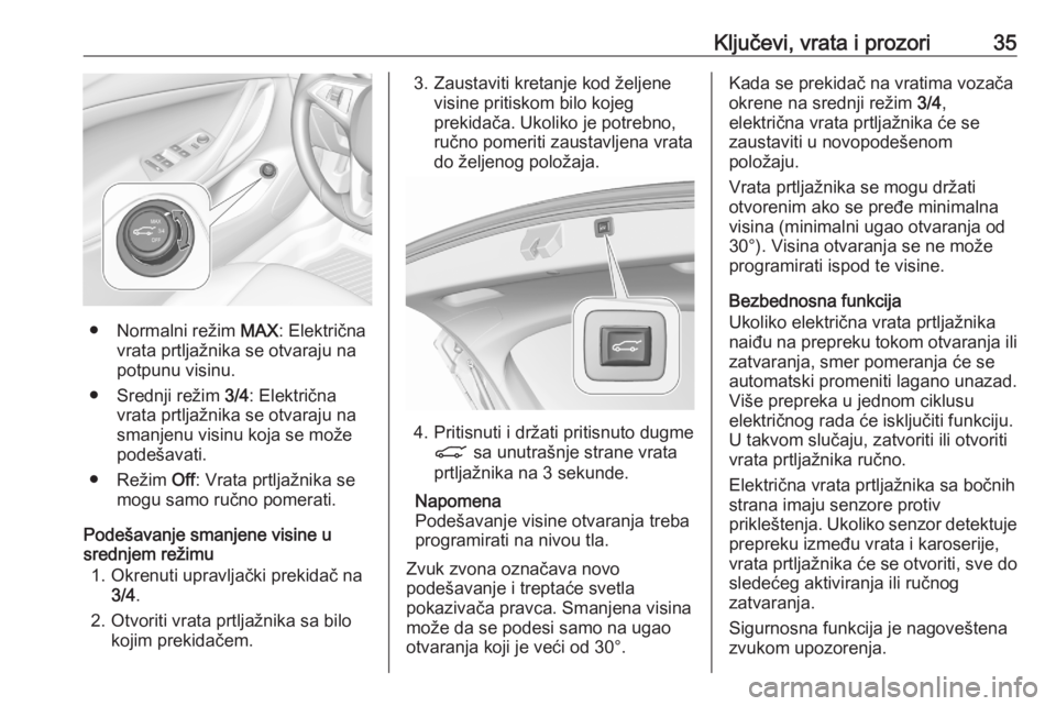 OPEL ASTRA K 2020  Uputstvo za upotrebu (in Serbian) Ključevi, vrata i prozori35
● Normalni režim MAX: Električna
vrata prtljažnika se otvaraju na potpunu visinu.
● Srednji režim  3/4: Električna
vrata prtljažnika se otvaraju na smanjenu visi