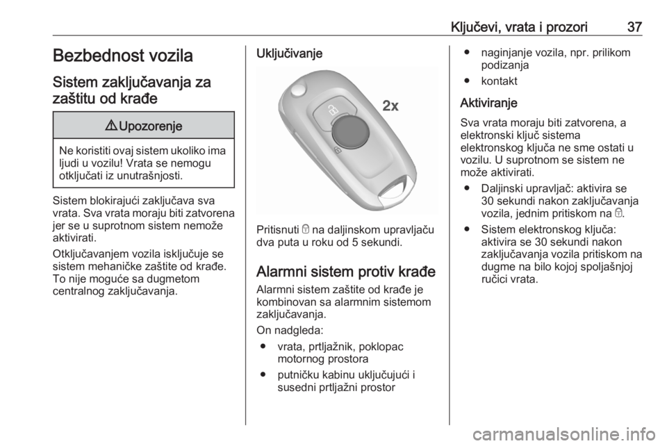 OPEL ASTRA K 2020  Uputstvo za upotrebu (in Serbian) Ključevi, vrata i prozori37Bezbednost vozila
Sistem zaključavanja za zaštitu od krađe9 Upozorenje
Ne koristiti ovaj sistem ukoliko ima
ljudi u vozilu! Vrata se nemogu
otključati iz unutrašnjosti