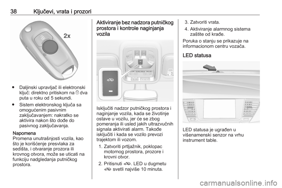 OPEL ASTRA K 2020  Uputstvo za upotrebu (in Serbian) 38Ključevi, vrata i prozori
● Daljinski upravljač ili elektronskiključ: direktno pritiskom na  e dva
puta u roku od 5 sekundi.
● Sistem elektronskog ključa sa omogućenim pasivnim
zaključavan