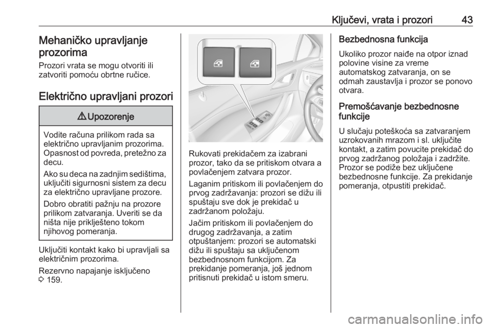 OPEL ASTRA K 2020  Uputstvo za upotrebu (in Serbian) Ključevi, vrata i prozori43Mehaničko upravljanje
prozorima
Prozori vrata se mogu otvoriti ili
zatvoriti pomoću obrtne ručice.
Električno upravljani prozori9 Upozorenje
Vodite računa prilikom rad