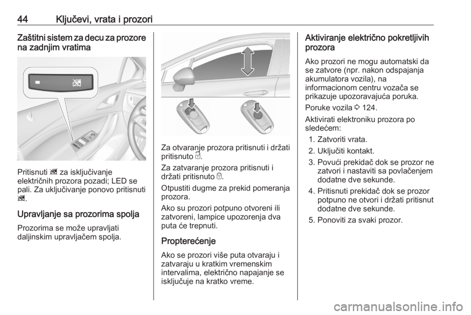 OPEL ASTRA K 2020  Uputstvo za upotrebu (in Serbian) 44Ključevi, vrata i prozoriZaštitni sistem za decu za prozore
na zadnjim vratima
Pritisnuti  z za isključivanje
električnih prozora pozadi; LED se
pali. Za uključivanje ponovo pritisnuti
z .
Upra