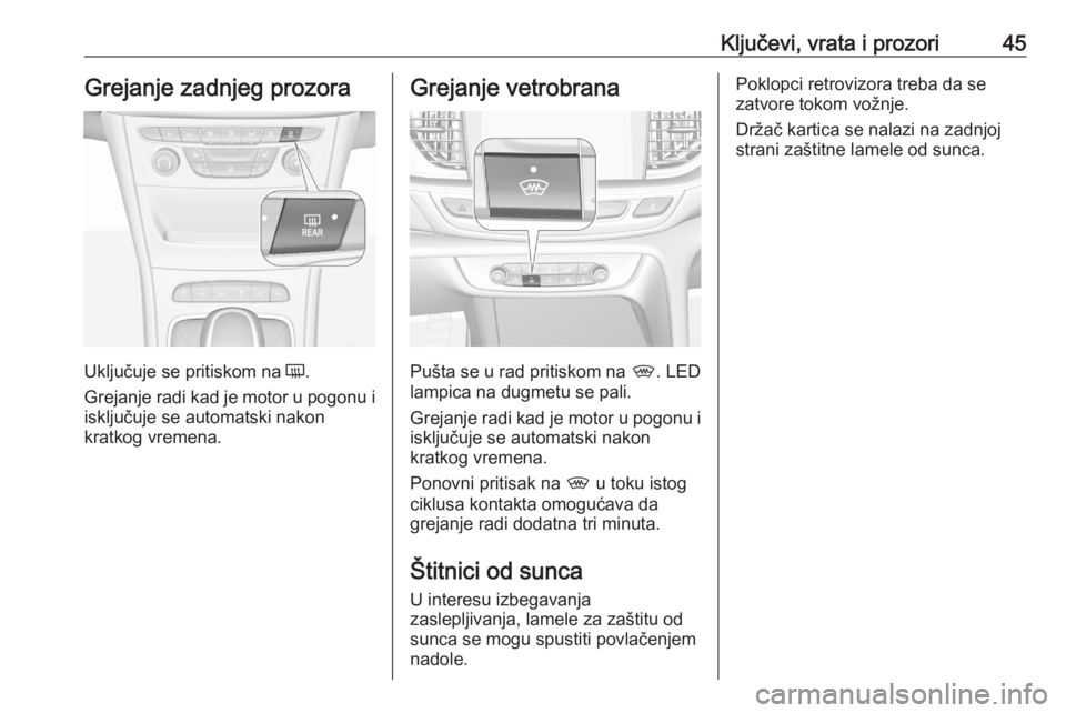 OPEL ASTRA K 2020  Uputstvo za upotrebu (in Serbian) Ključevi, vrata i prozori45Grejanje zadnjeg prozora
Uključuje se pritiskom na Ü.
Grejanje radi kad je motor u pogonu i
isključuje se automatski nakon
kratkog vremena.
Grejanje vetrobrana
Pušta se