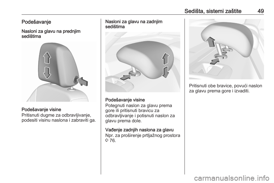 OPEL ASTRA K 2020  Uputstvo za upotrebu (in Serbian) Sedišta, sistemi zaštite49PodešavanjeNasloni za glavu na prednjim
sedištima
Podešavanje visine
Pritisnuti dugme za odbravljivanje, podesiti visinu naslona i zabraviti ga.
Nasloni za glavu na zadn