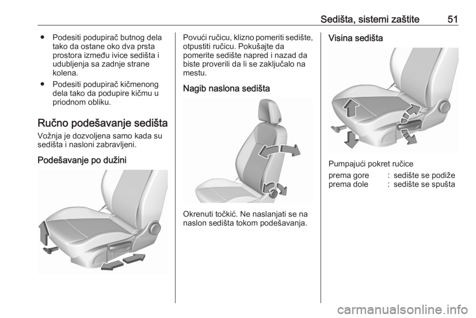 OPEL ASTRA K 2020  Uputstvo za upotrebu (in Serbian) Sedišta, sistemi zaštite51● Podesiti podupirač butnog delatako da ostane oko dva prsta
prostora između ivice sedišta i
udubljenja sa zadnje strane
kolena.
● Podesiti podupirač kičmenong del