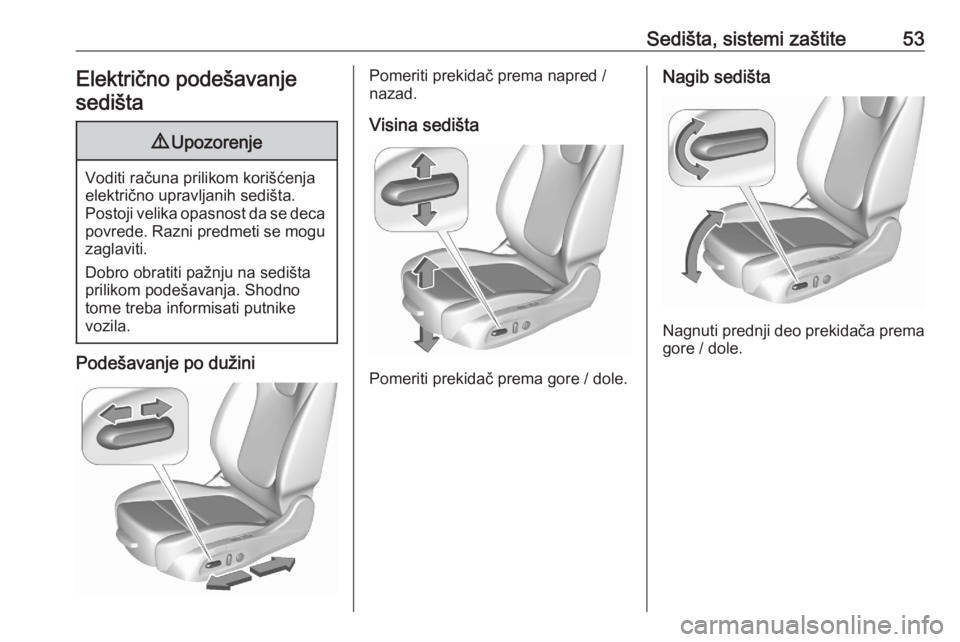 OPEL ASTRA K 2020  Uputstvo za upotrebu (in Serbian) Sedišta, sistemi zaštite53Električno podešavanje
sedišta9 Upozorenje
Voditi računa prilikom korišćenja
električno upravljanih sedišta.
Postoji velika opasnost da se deca povrede. Razni predm