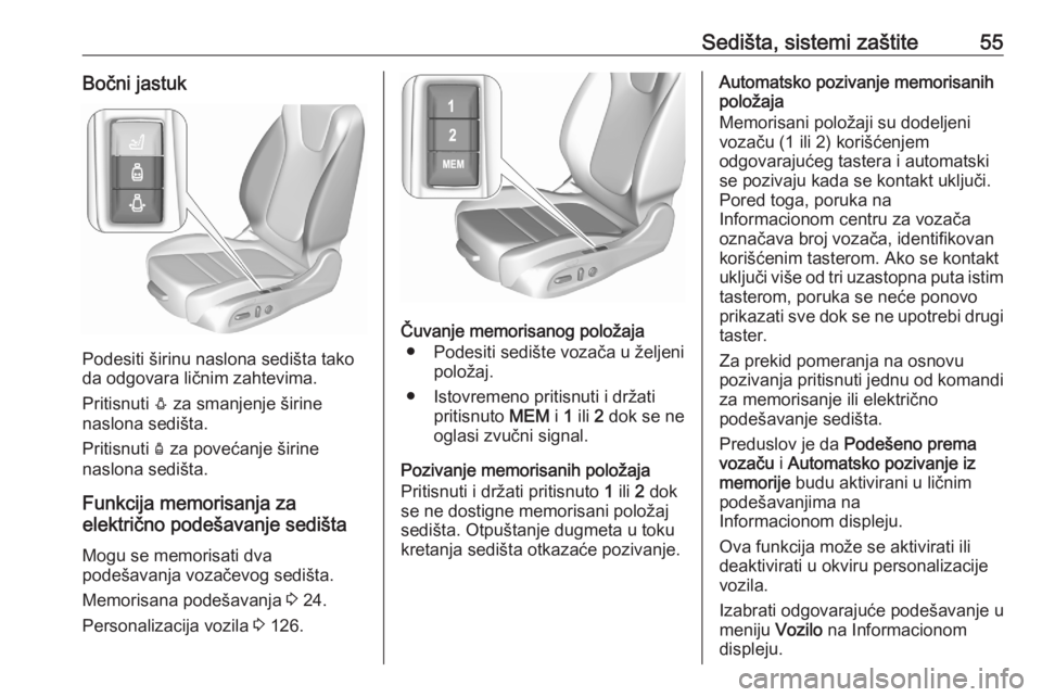 OPEL ASTRA K 2020  Uputstvo za upotrebu (in Serbian) Sedišta, sistemi zaštite55Bočni jastuk
Podesiti širinu naslona sedišta tako
da odgovara ličnim zahtevima.
Pritisnuti  e za smanjenje širine
naslona sedišta.
Pritisnuti  d za povećanje širine