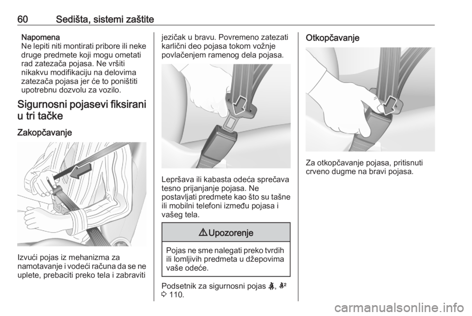 OPEL ASTRA K 2020  Uputstvo za upotrebu (in Serbian) 60Sedišta, sistemi zaštiteNapomena
Ne lepiti niti montirati pribore ili neke druge predmete koji mogu ometatirad zatezača pojasa. Ne vršiti
nikakvu modifikaciju na delovima
zatezača pojasa jer ć