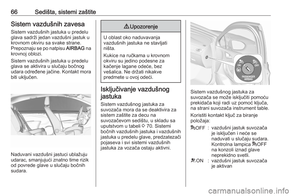 OPEL ASTRA K 2020  Uputstvo za upotrebu (in Serbian) 66Sedišta, sistemi zaštiteSistem vazdušnih zavesaSistem vazdušnih jastuka u predelu
glava sadrži jedan vazdušni jastuk u
krovnom okviru sa svake strane.
Prepoznaju se po natpisu  AIRBAG na
krovn