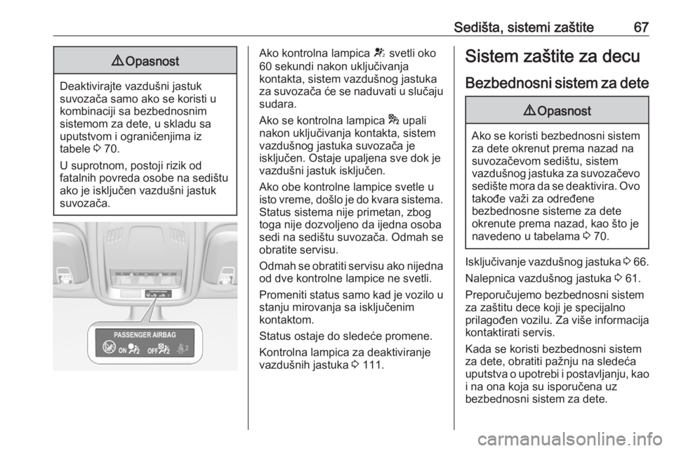OPEL ASTRA K 2020  Uputstvo za upotrebu (in Serbian) Sedišta, sistemi zaštite679Opasnost
Deaktivirajte vazdušni jastuk
suvozača samo ako se koristi u
kombinaciji sa bezbednosnim
sistemom za dete, u skladu sa
uputstvom i ograničenjima iz
tabele  3 7
