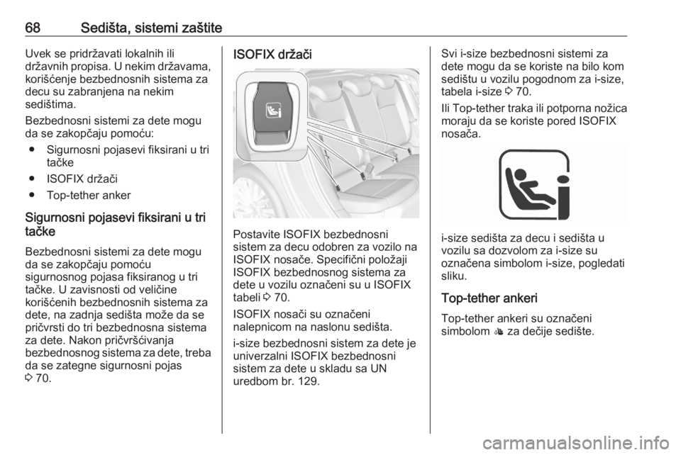 OPEL ASTRA K 2020  Uputstvo za upotrebu (in Serbian) 68Sedišta, sistemi zaštiteUvek se pridržavati lokalnih ili
državnih propisa. U nekim državama, korišćenje bezbednosnih sistema za
decu su zabranjena na nekim
sedištima.
Bezbednosni sistemi za 