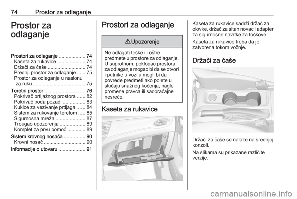 OPEL ASTRA K 2020  Uputstvo za upotrebu (in Serbian) 74Prostor za odlaganjeProstor za
odlaganjeProstori za odlaganje ...................74
Kaseta za rukavice ....................74
Držači za čaše ........................... 74
Prednji prostor za odl
